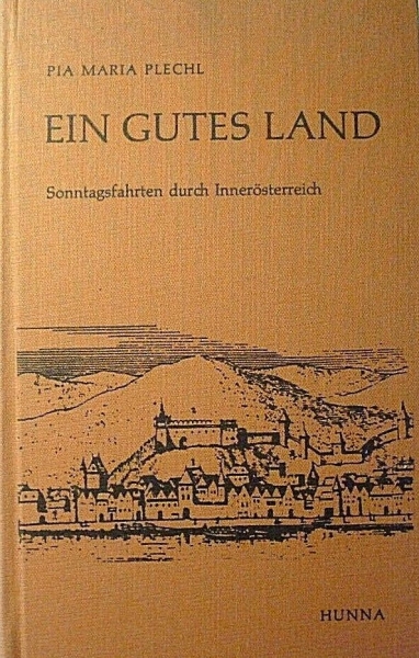 Ein gutes Land - Sonntagsfahrten durch Innerösterreich von Pia Maria Plechl